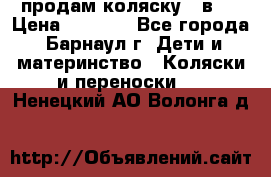 продам коляску 2 в 1 › Цена ­ 8 500 - Все города, Барнаул г. Дети и материнство » Коляски и переноски   . Ненецкий АО,Волонга д.